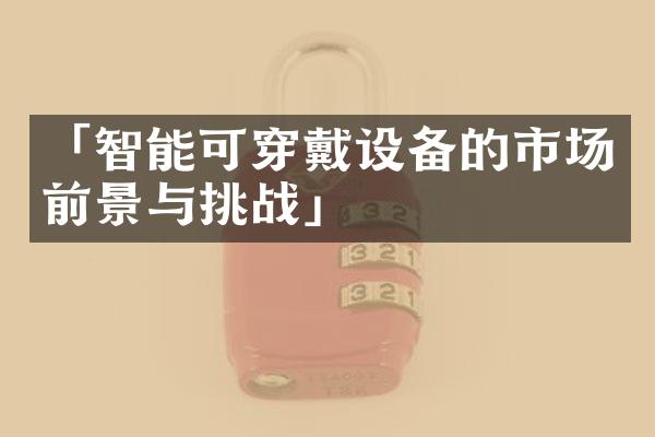 「智能可穿戴设备的市场前景与挑战」