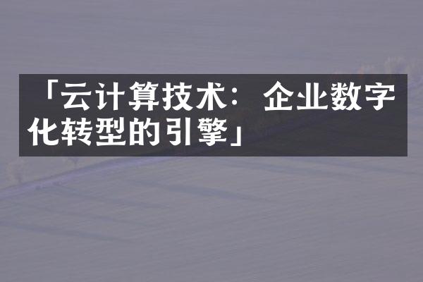 「云计算技术：企业数字化转型的引擎」