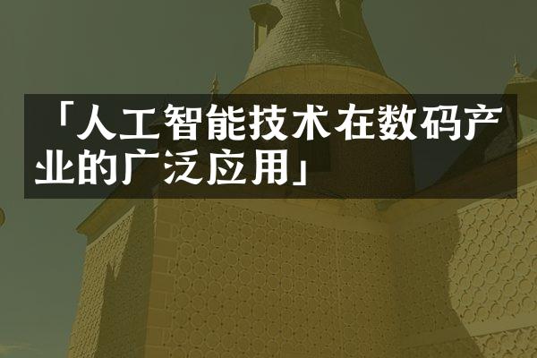 「人工智能技术在数码产业的广泛应用」