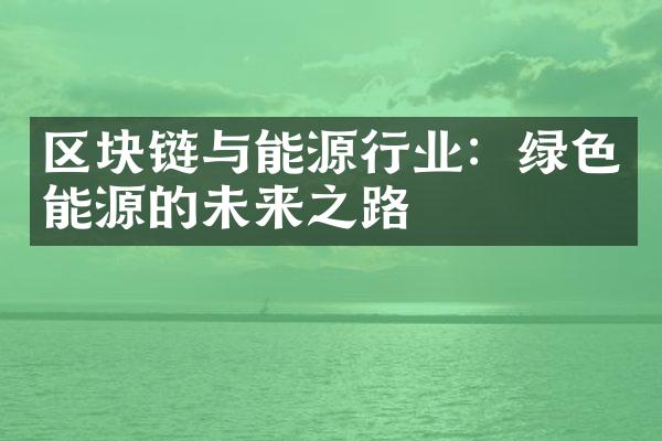 区块链与能源行业：绿色能源的未来之路