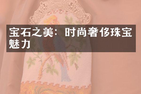 宝石之美：时尚奢侈珠宝魅力