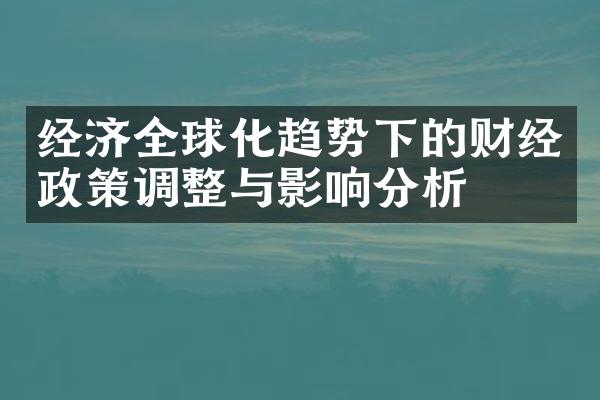 经济全球化趋势下的财经政策调整与影响分析