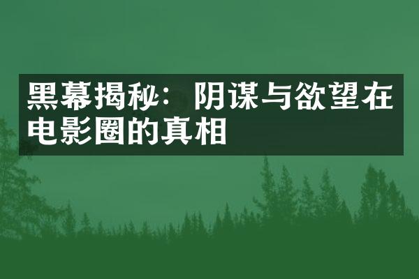 黑幕揭秘：阴谋与欲望在电影圈的真相