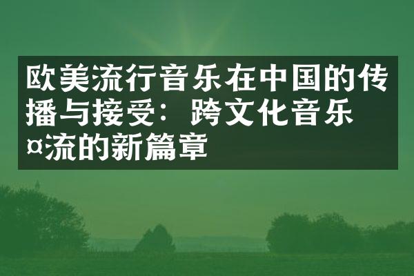 欧美流行音乐在中国的传播与接受：跨文化音乐交流的新篇章