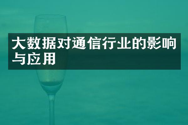 大数据对通信行业的影响与应用