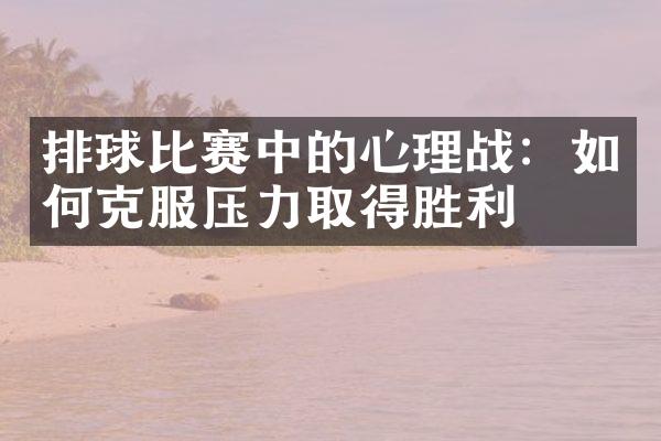 排球比赛中的心理战：如何克服压力取得胜利