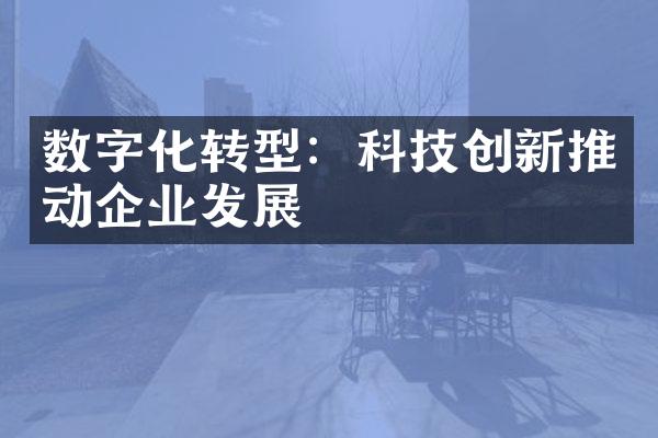 数字化转型：科技创新推动企业发展