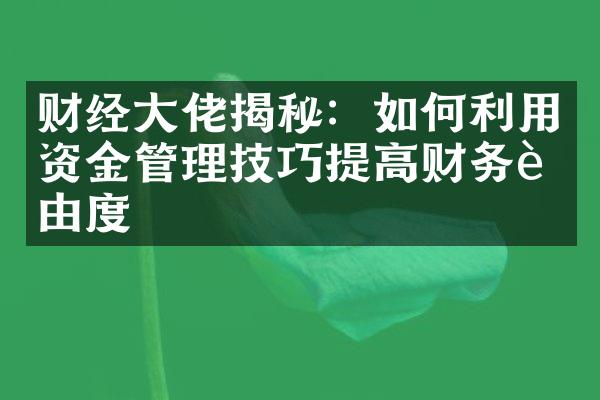 财经佬揭秘：如何利用资金管理技巧提高财务自由度