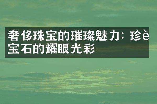 奢侈珠宝的璀璨魅力: 珍贵宝石的耀眼光彩