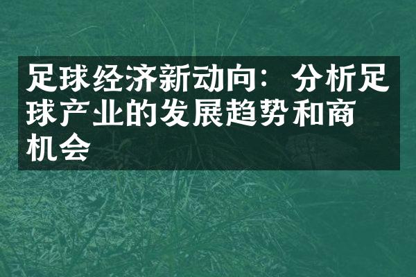 足球经济新动向：分析足球产业的发展趋势和商业机会