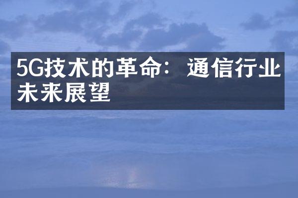 5G技术的：通信行业的未来展望