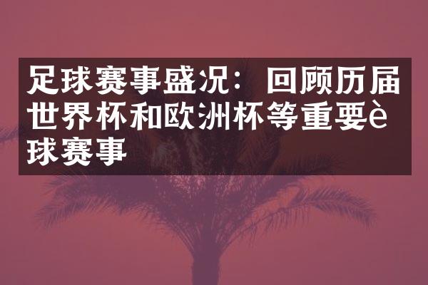 足球赛事盛况：回顾历届世界杯和欧洲杯等重要足球赛事