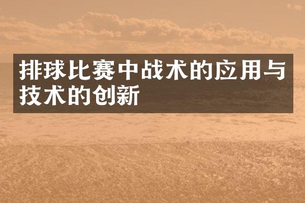 排球比赛中战术的应用与技术的创新