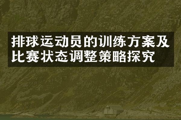 排球运动员的训练方案及比赛状态调整策略探究