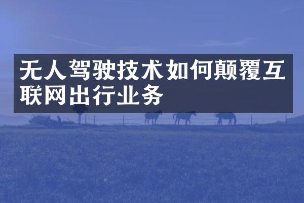 无人驾驶技术如何颠覆互联网出行业务