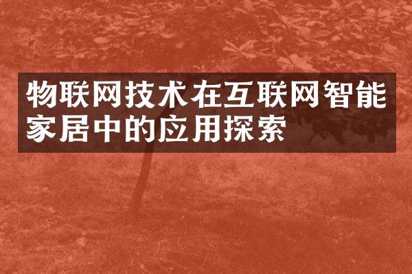 物联网技术在互联网智能家居中的应用探索