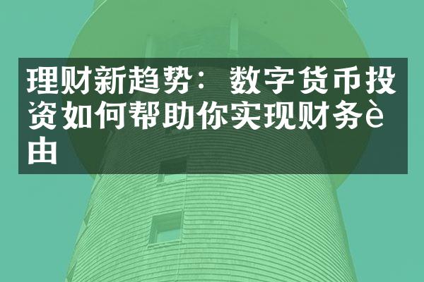 理财新趋势：数字货币投资如何帮助你实现财务自由