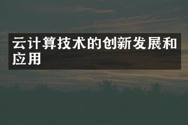 云计算技术的创新发展和应用