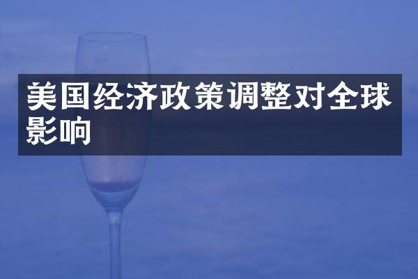 美国经济政策调整对全球影响