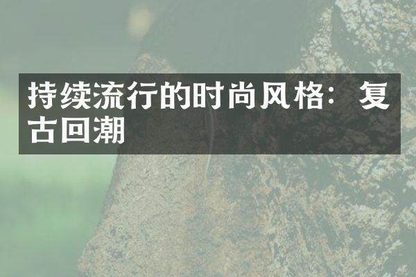 持续流行的时尚风格：复古回潮