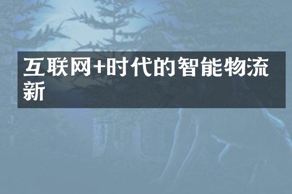 互联网+时代的智能物流创新