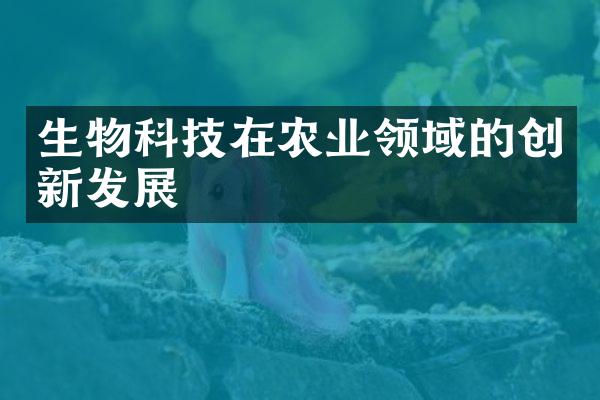 生物科技在农业领域的创新发展