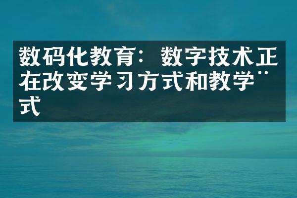 数码化教育：数字技术正在改变学习方式和教学模式