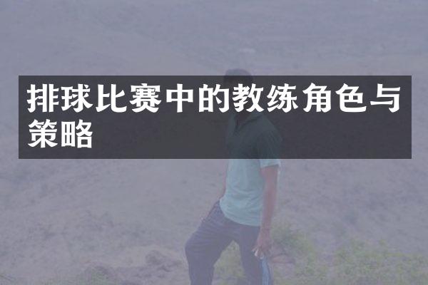 排球比赛中的教练角色与策略