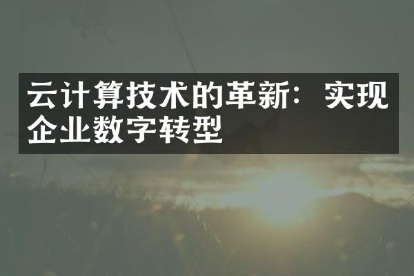 云计算技术的革新：实现企业数字转型