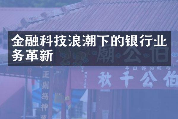 金融科技浪潮下的银行业务革新