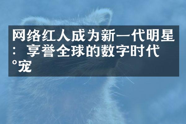 网络红人成为新一代明星：享誉全球的数字时代新宠