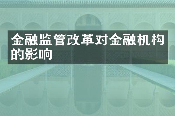 金融监管改革对金融机构的影响