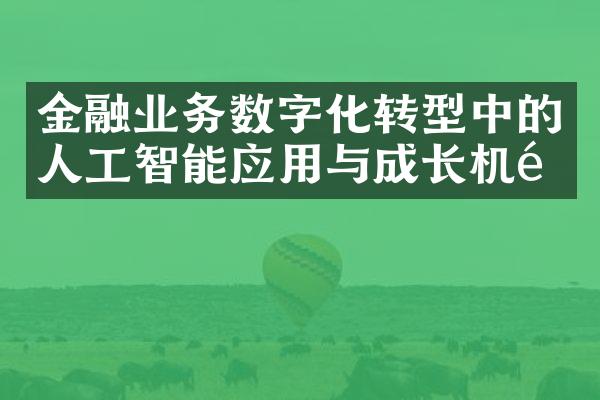 金融业务数字化转型中的人工智能应用与成长机遇