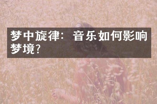 梦中旋律：音乐如何影响梦境？