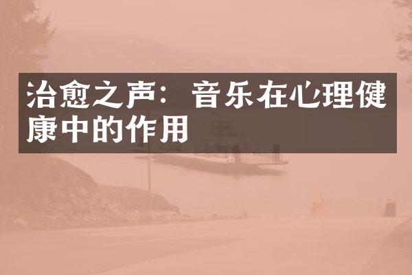 治愈之声：音乐在心理健康中的作用