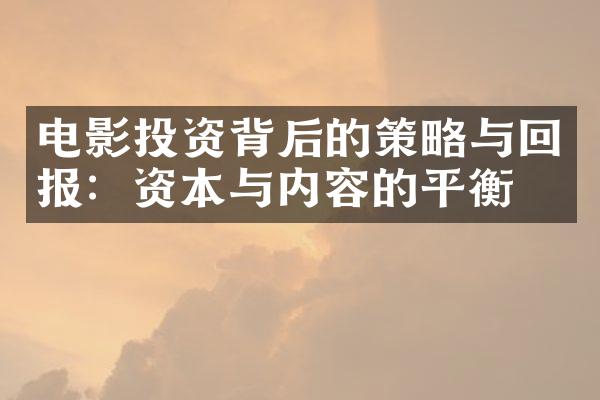 电影投资背后的策略与回报：资本与内容的平衡