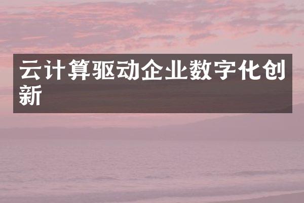 云计算驱动企业数字化创新