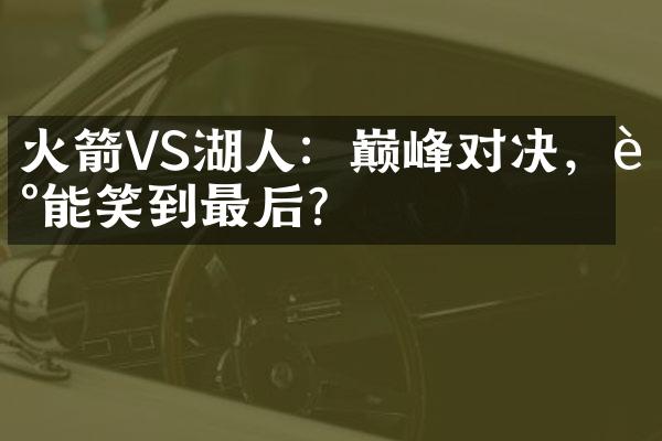 火箭VS湖人：巅峰对决，谁能笑到最后？