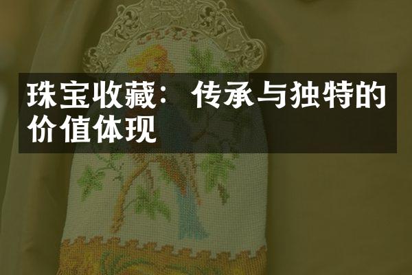 珠宝收藏：传承与独特的价值体现