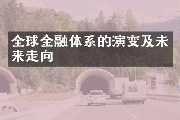 全球金融体系的演变及未来走向