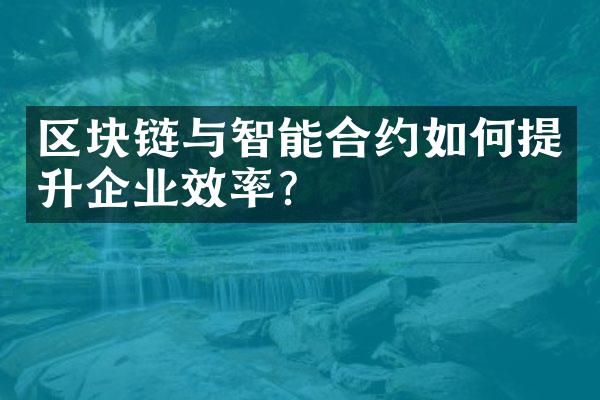 区块链与智能合约如何提升企业效率？