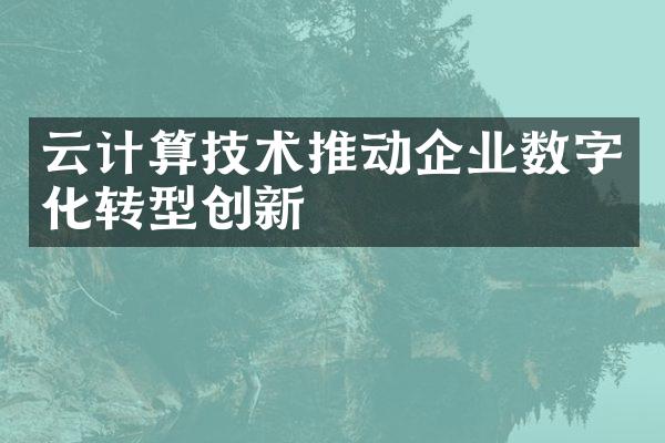 云计算技术推动企业数字化转型创新