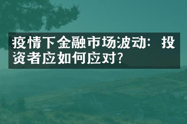 疫情下金融市场波动：投资者应如何应对？