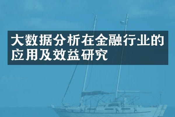 大数据分析在金融行业的应用及效益研究