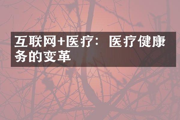 互联网+医疗：医疗健康服务的变革