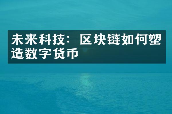 未来科技：区块链如何塑造数字货币