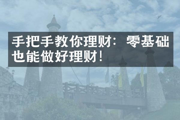 手把手教你理财：零基础也能做好理财！