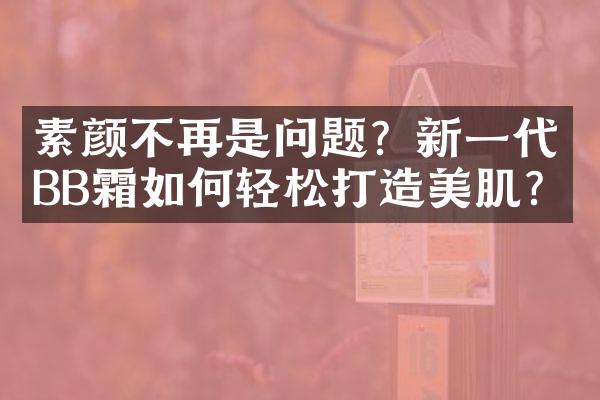 素颜不再是问题？新一代BB霜如何轻松打造美肌？