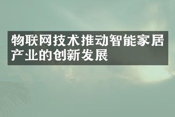 物联网技术推动智能家居产业的创新发展