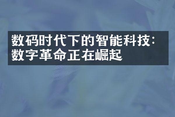 数码时代下的智能科技：数字革命正在崛起